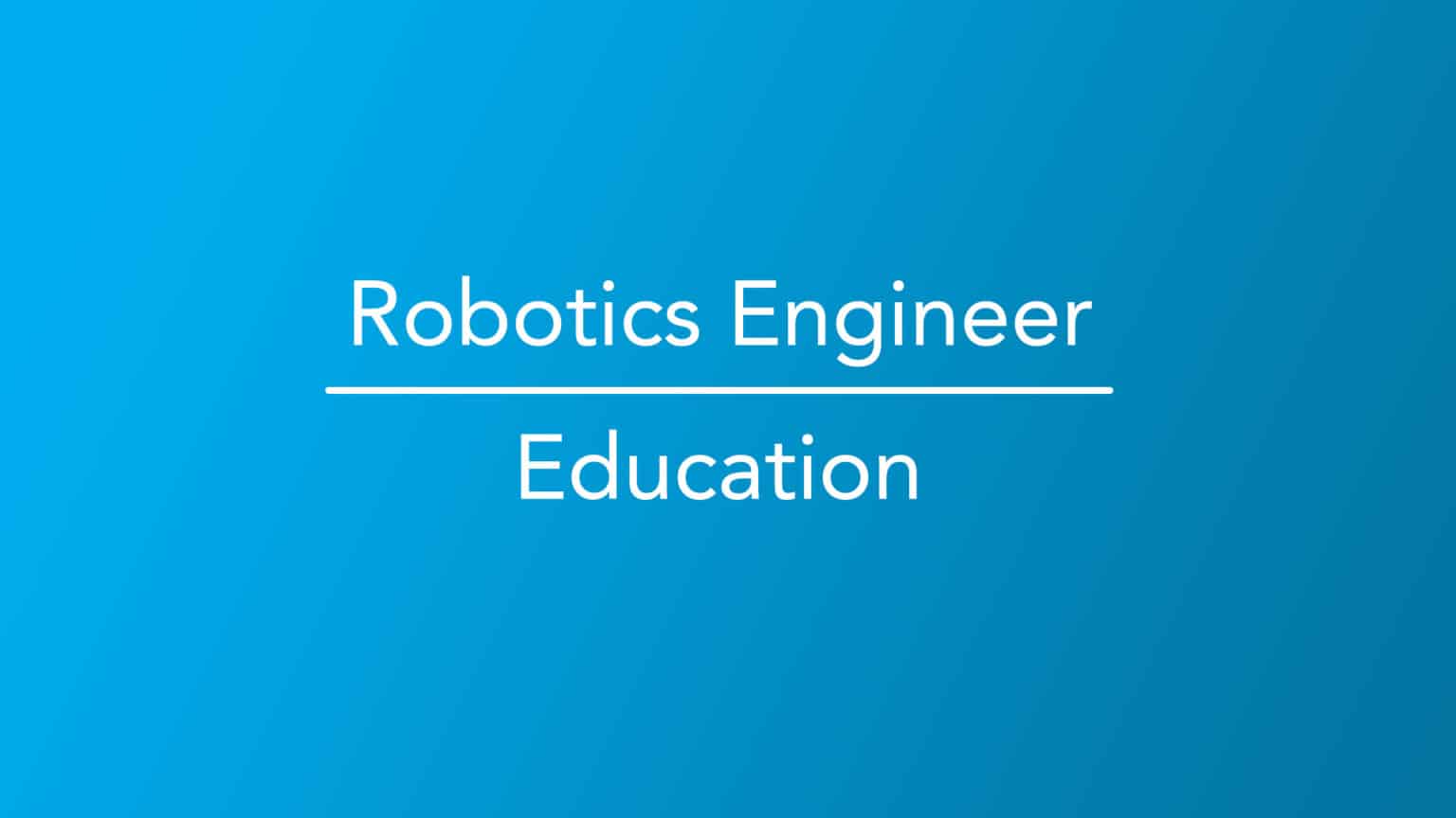 Robotics Egineer - Education - Career Girls